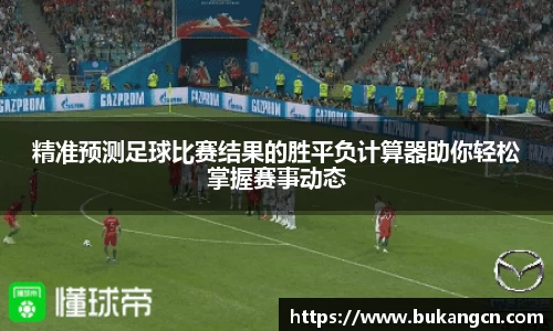精准预测足球比赛结果的胜平负计算器助你轻松掌握赛事动态