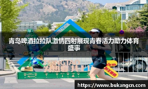 青岛啤酒拉拉队激情四射展现青春活力助力体育盛事