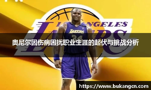 奥尼尔因伤病困扰职业生涯的起伏与挑战分析