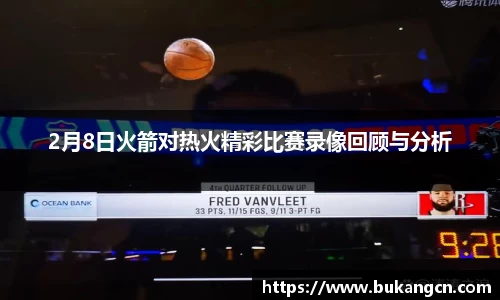 2月8日火箭对热火精彩比赛录像回顾与分析